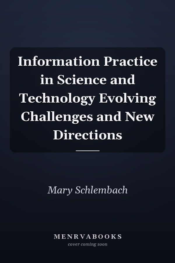 Information Practice in Science and Technology: Evolving Challenges and New Directions