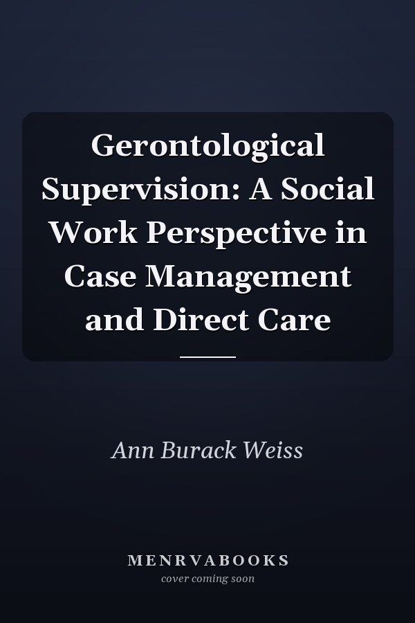 Gerontological Supervision: A Social Work Perspective in Case Management and Direct Care