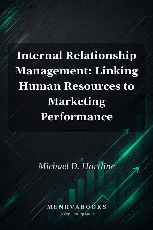 Internal Relationship Management: Linking Human Resources to Marketing Performance