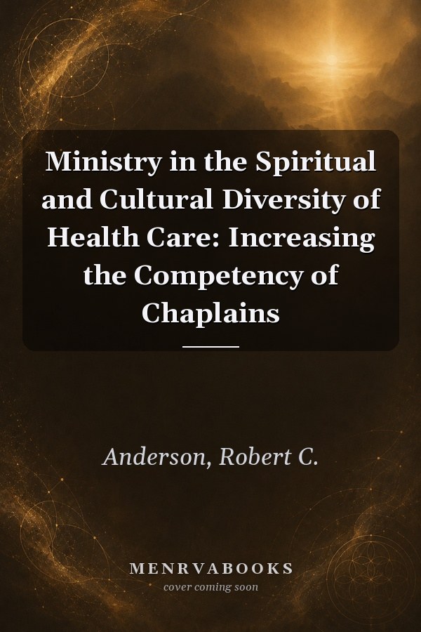 Ministry in the Spiritual and Cultural Diversity of Health Care: Increasing the Competency of Chaplains