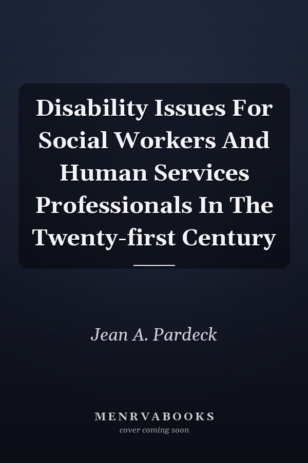 Disability Issues For Social Workers And Human Services Professionals In The Twenty-first Century