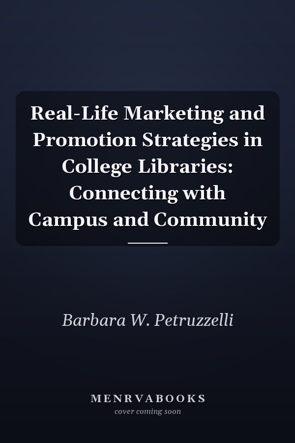 Real-Life Marketing and Promotion Strategies in College Libraries: Connecting with Campus and Community