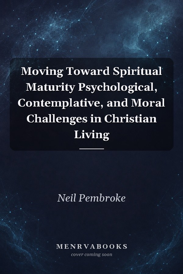 Moving Toward Spiritual Maturity Psychological, Contemplative, and Moral Challenges in Christian Living