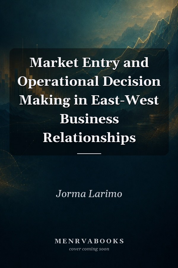 Market Entry and Operational Decision Making in East-West Business Relationships
