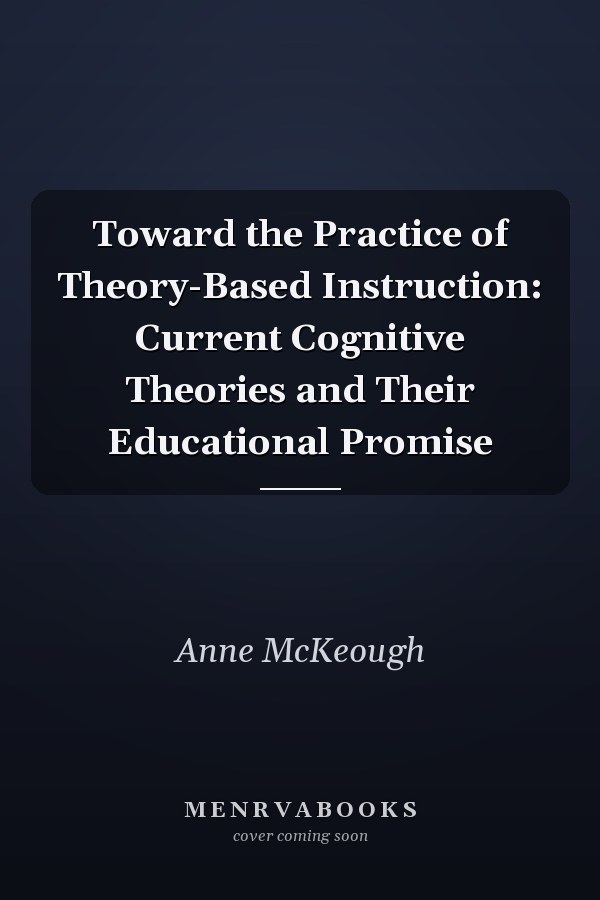Toward the Practice of Theory-Based Instruction: Current Cognitive Theories and Their Educational Promise