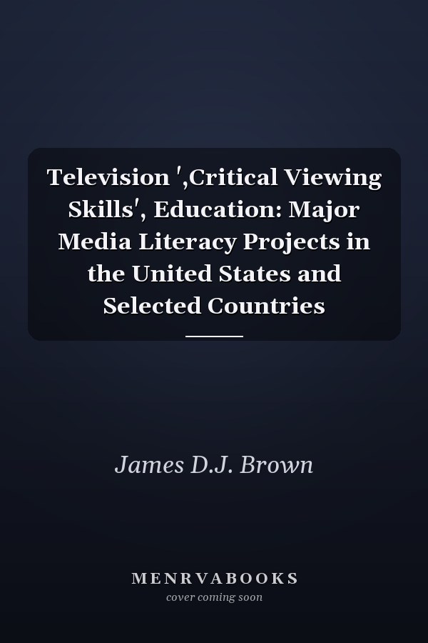 Television: Critical Viewing Skills Education: Major Media Literacy Projects in the United States and Selected Countries