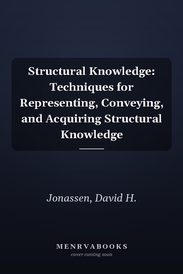 Structural Knowledge: Techniques for Representing, Conveying, and Acquiring Structural Knowledge