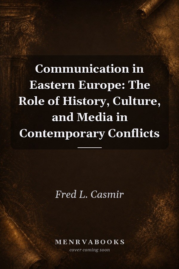 Communication in Eastern Europe: The Role of History, Culture, and Media in Contemporary Conflicts