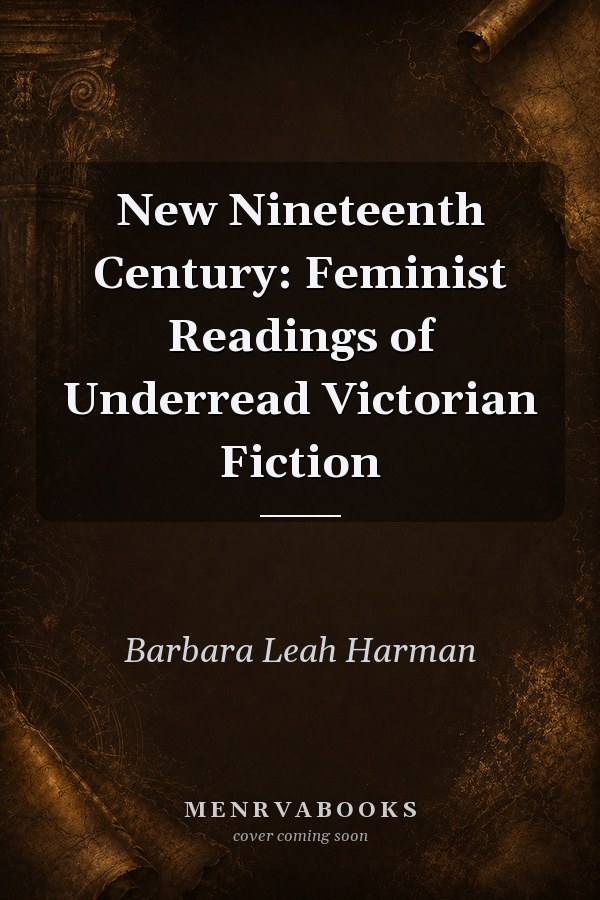 New Nineteenth Century: Feminist Readings of Underread Victorian Fiction