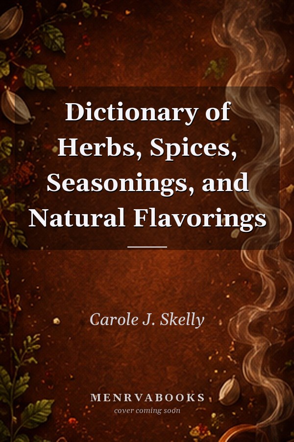Dictionary of Herbs, Spices, Seasonings, and Natural Flavorings