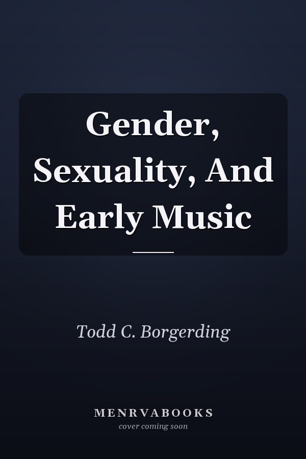Gender, Sexuality, And Early Music