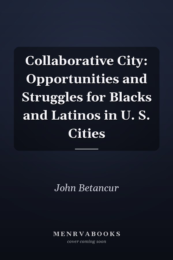Collaborative City: Opportunities and Struggles for Blacks and Latinos in U.S. Cities