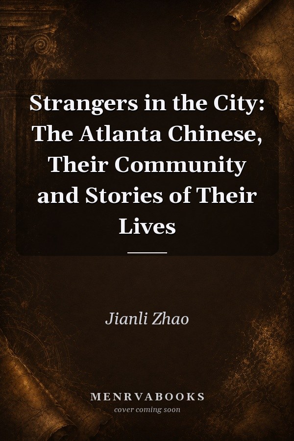 Strangers in the City: The Atlanta Chinese, Their Community and Stories of Their Lives