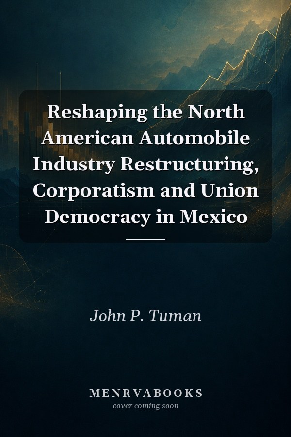Reshaping the North American Automobile Industry Restructuring, Corporatism and Union Democracy in Mexico