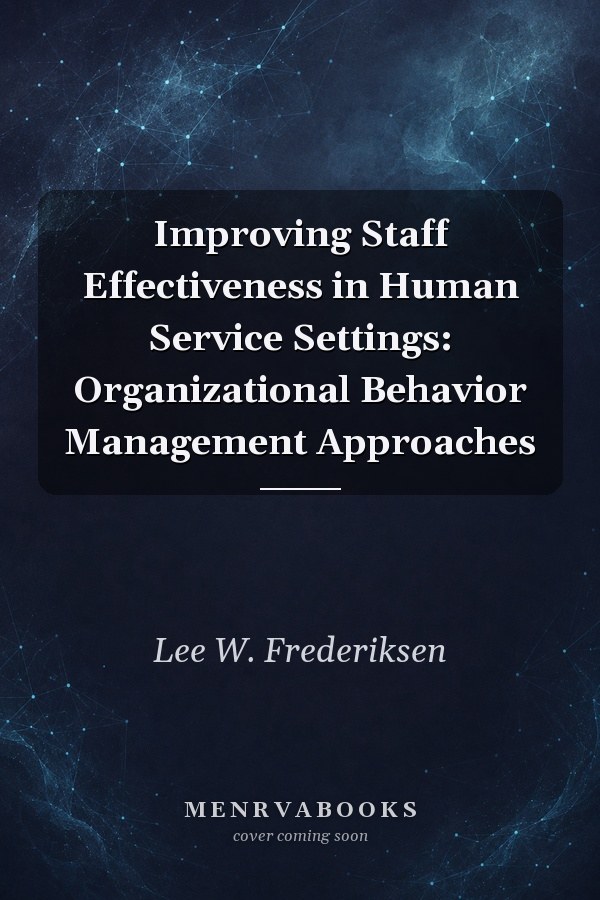 Improving Staff Effectiveness in Human Service Settings: Organizational Behavior Management Approaches