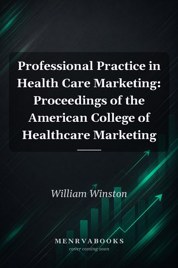 Professional Practice in Health Care Marketing: Proceedings of the American College of Healthcare Marketing