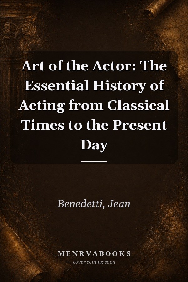 Art of the Actor: The Essential History of Acting from Classical Times to the Present Day