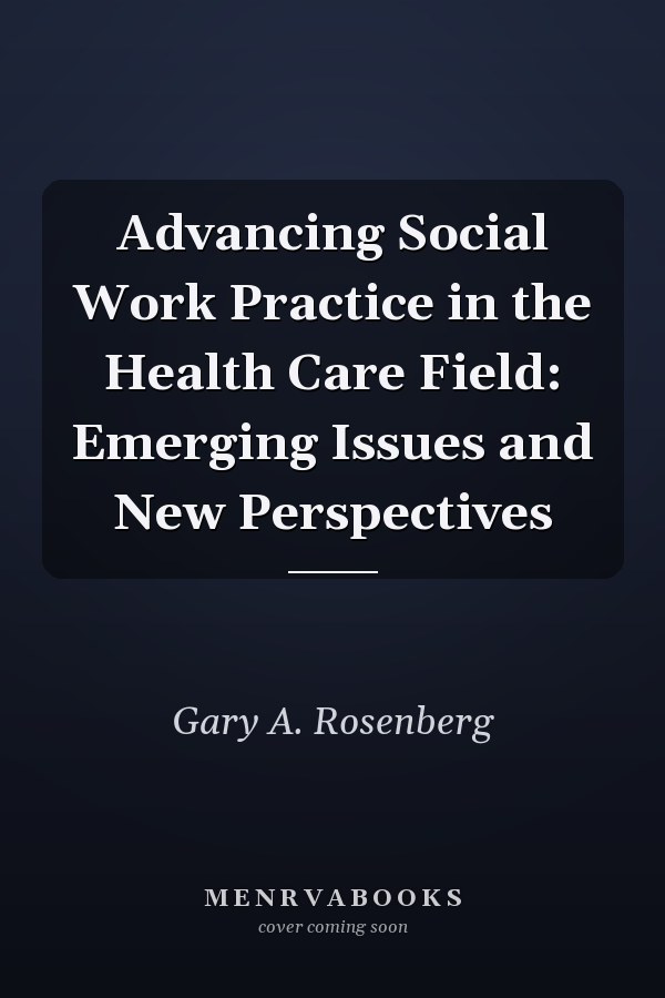 Advancing Social Work Practice in the Health Care Field: Emerging Issues and New Perspectives