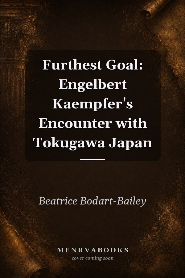 Furthest Goal: Engelbert Kaempfer's Encounter with Tokugawa Japan