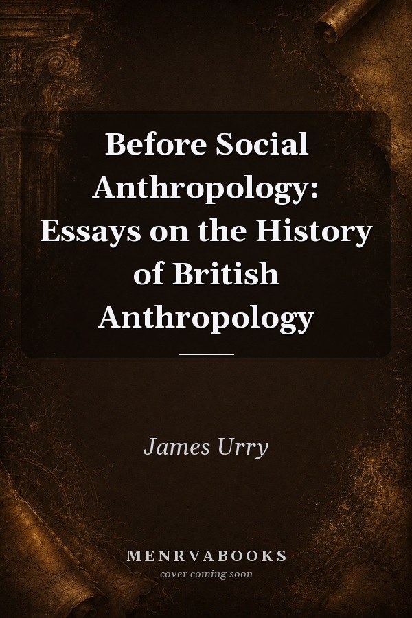 Before Social Anthropology: Essays on the History of British Anthropology