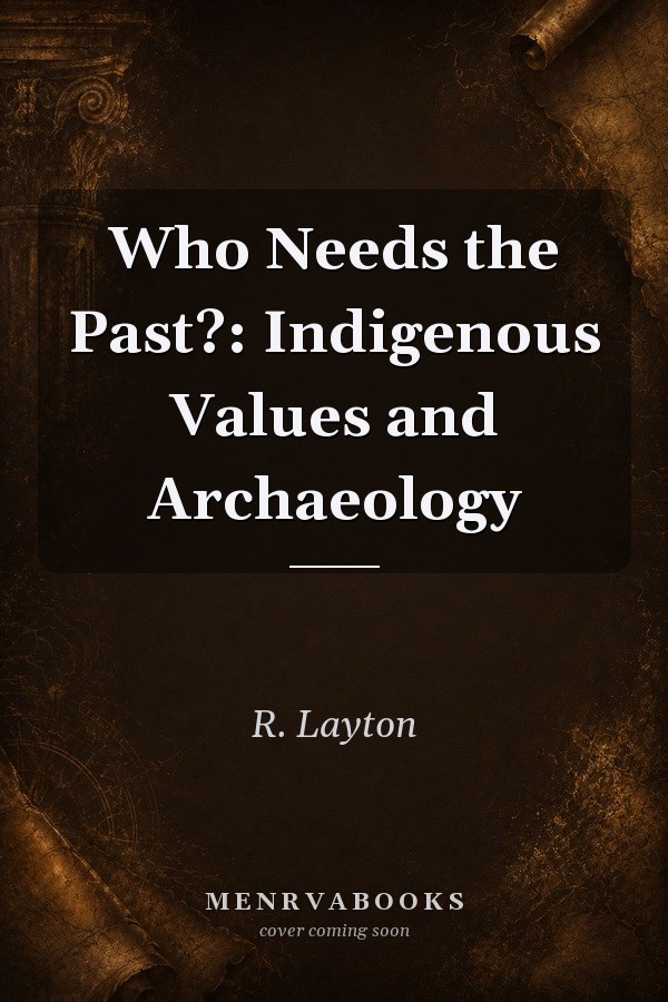 Who Needs the Past?: Indigenous Values and Archaeology