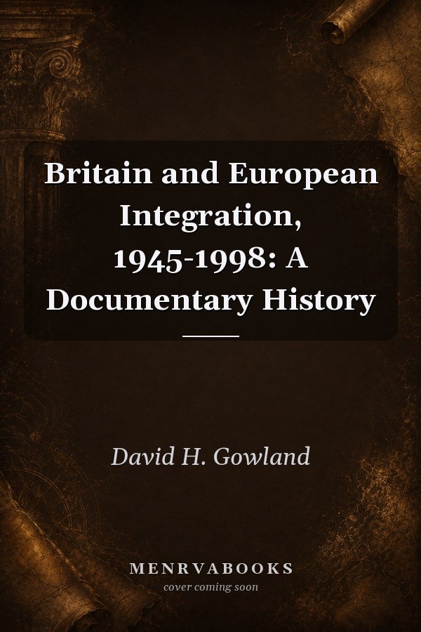 Britain and European Integration, 1945-1998: A Documentary History