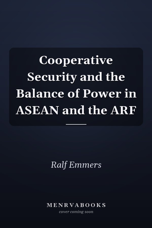 Cooperative Security and the Balance of Power in ASEAN and the ARF