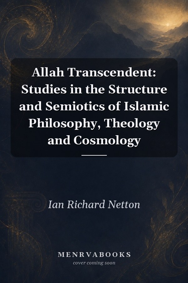Allah Transcendent: Studies in the Structure and Semiotics of Islamic Philosophy, Theology and Cosmology