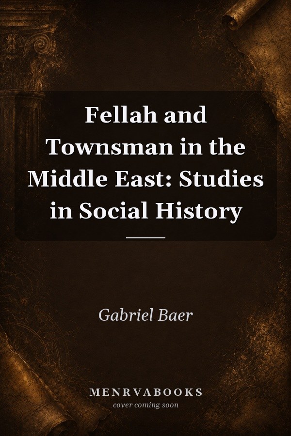 Fellah and Townsman in the Middle East: Studies in Social History