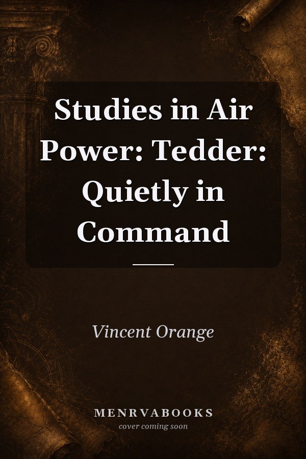 Studies in Air Power: Tedder: Quietly in Command
