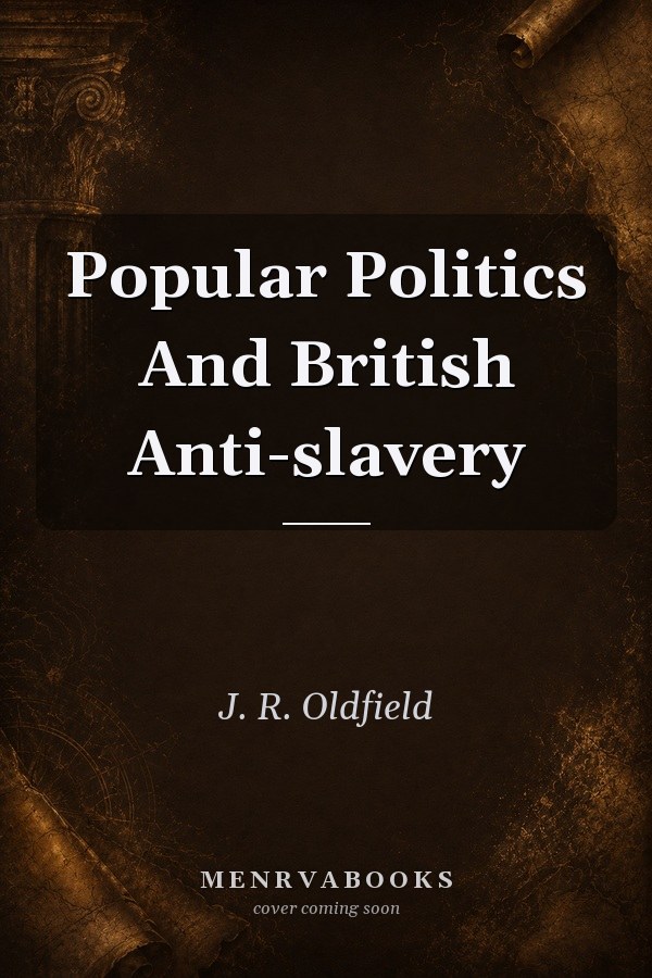 Popular Politics and British Anti-Slavery