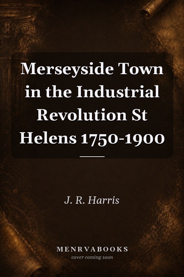 Merseyside Town in the Industrial Revolution St Helens 1750-1900
