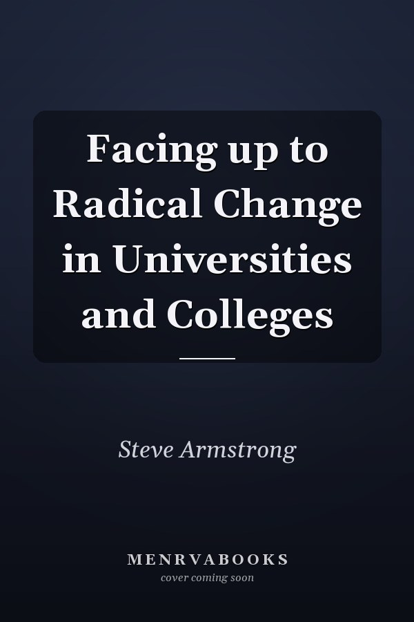 Facing Up to Radical Change in Universities and Colleges