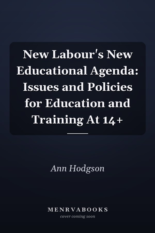 New Labour's New Educational Agenda: Issues and Policies for Education and Training at 14+