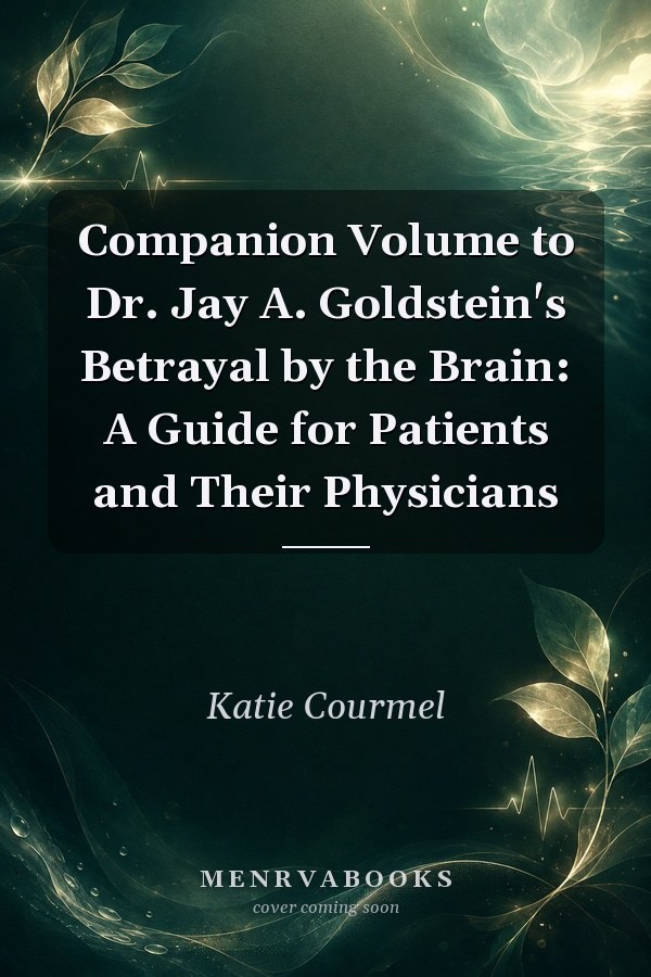 Companion Volume to Dr. Jay A. Goldstein's Betrayal by the Brain: A Guide for Patients and Their Physicians
