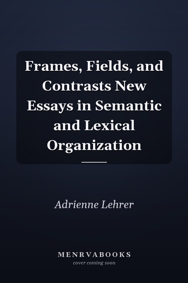 Frames, Fields, and Contrasts New Essays in Semantic and Lexical Organization