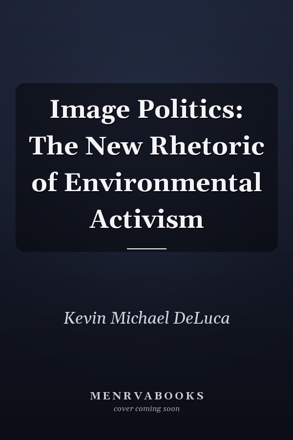 Image Politics: The New Rhetoric of Environmental Activism
