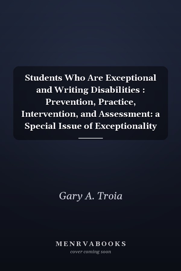 Students Who Are Exceptional and Writing Disabilities: Prevention, Practice, Intervention, and Assessment