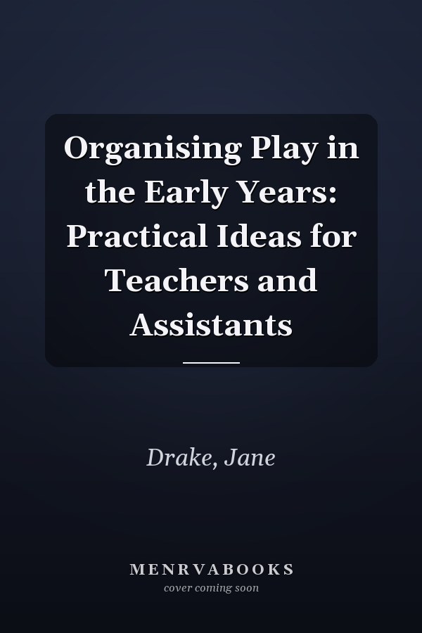 Organising Play in the Early Years: Practical Ideas for Teachers and Assistants