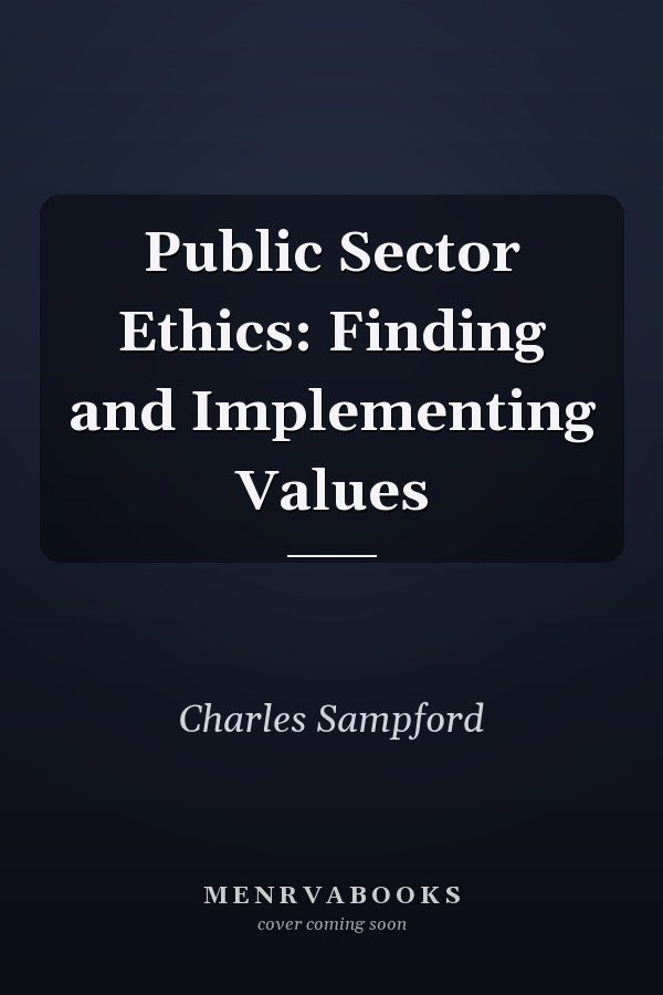 Public Sector Ethics: Finding and Implementing Values