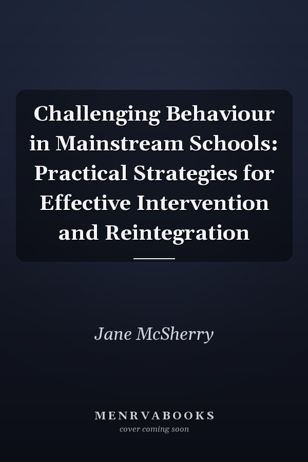 Challenging Behaviour in Mainstream Schools: Practical Strategies for Effective Intervention and Reintegration