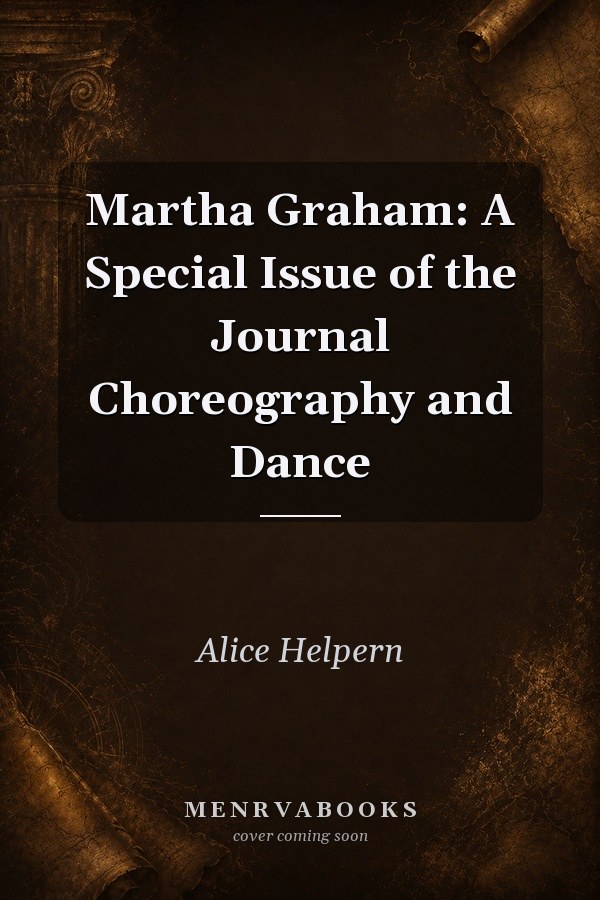 Martha Graham: A Special Issue of the Journal Choreography and Dance