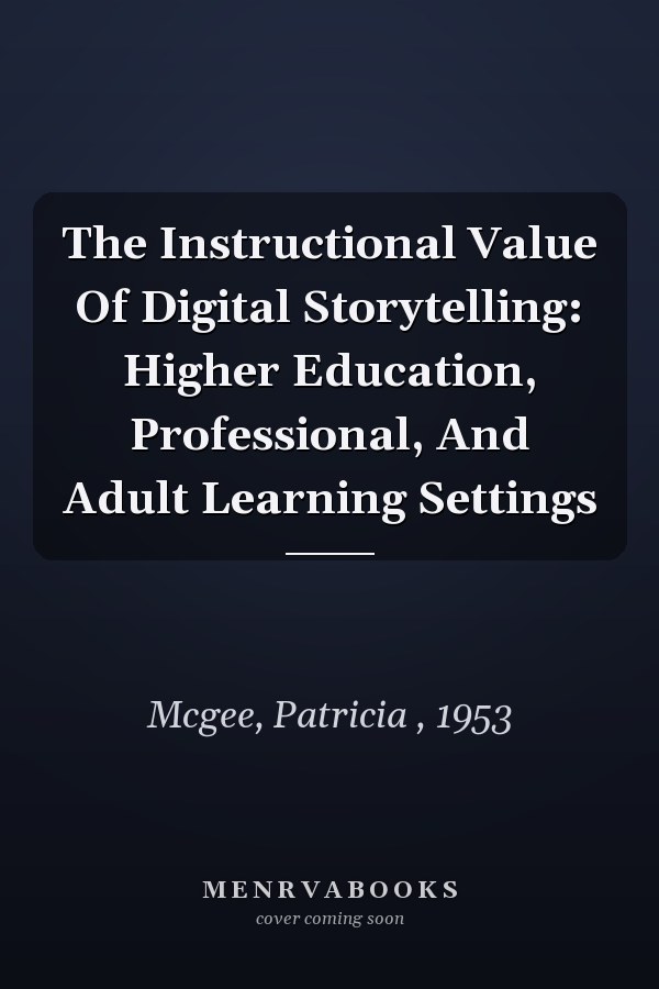 The Instructional Value of Digital Storytelling: Higher Education, Professional, and Adult Learning Settings