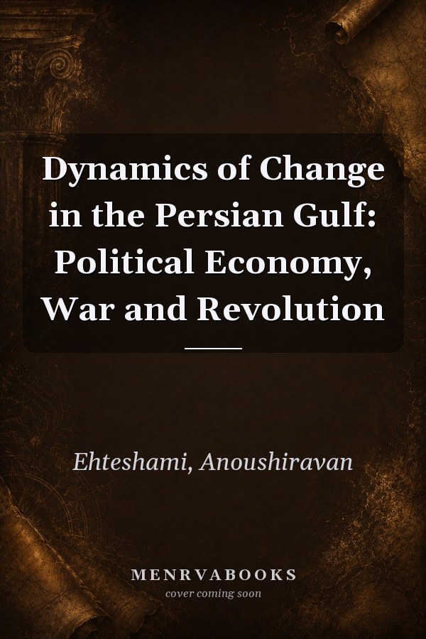 Dynamics of Change in the Persian Gulf: Political Economy, War and Revolution