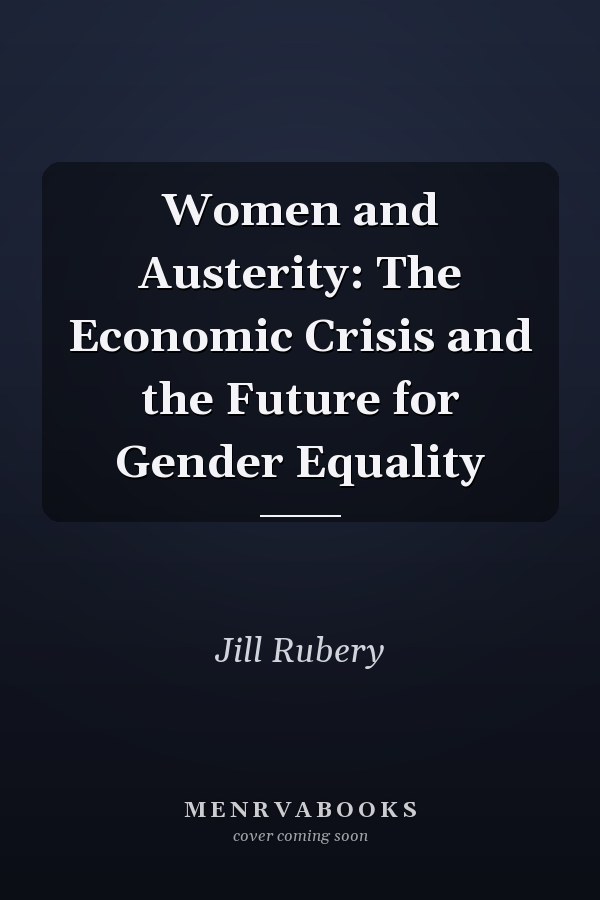 Women and Austerity: The Economic Crisis and the Future for Gender Equality