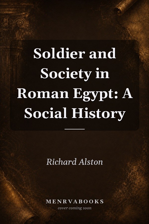 Soldier and Society in Roman Egypt: A Social History