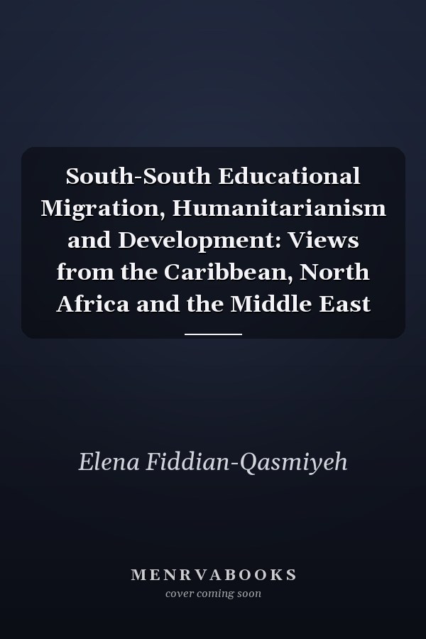 South-South Educational Migration, Humanitarianism and Development: Views from the Caribbean, North Africa and the Middle East