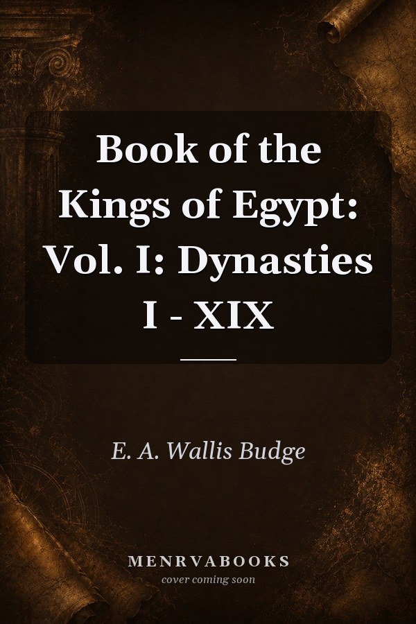 Book of the Kings of Egypt: Vol. I: Dynasties I - XIX