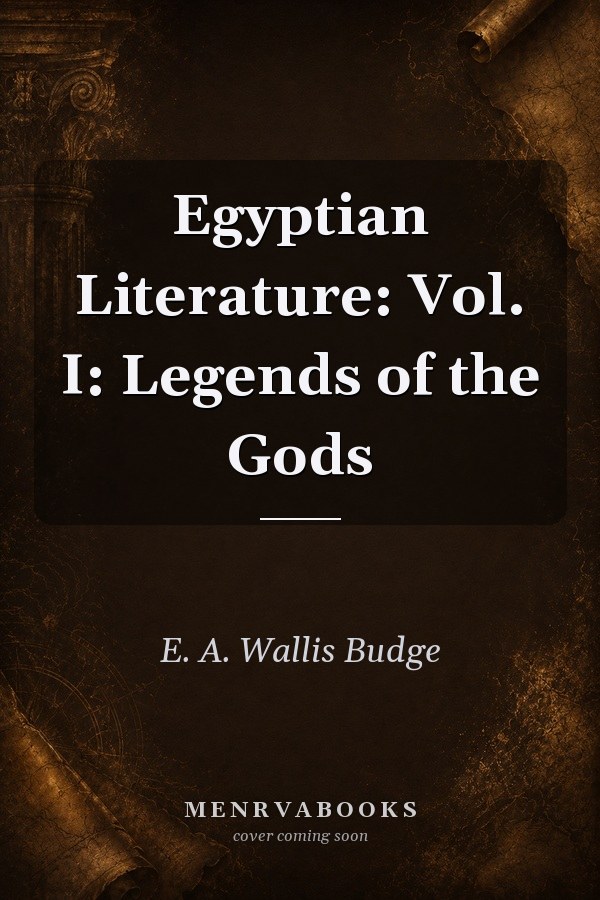 Egyptian Literature: Vol. I: Legends of the Gods
