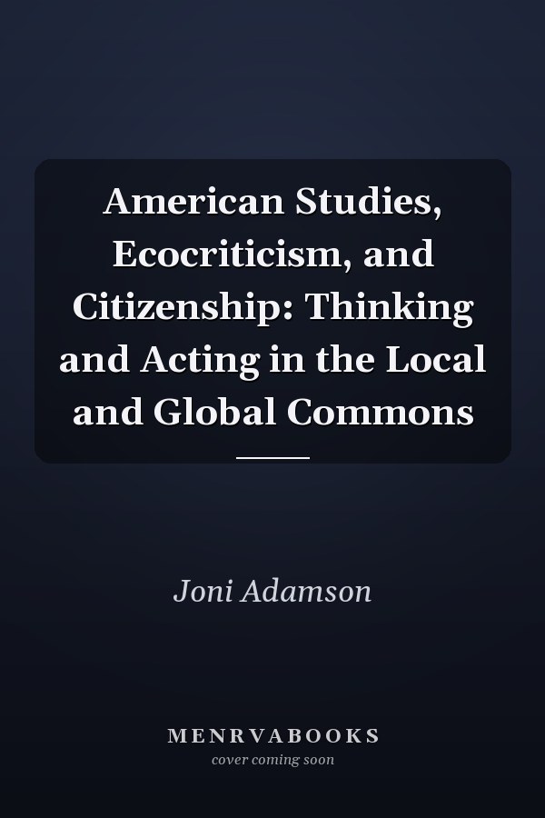 American Studies, Ecocriticism, and Citizenship: Thinking and Acting in the Local and Global Commons